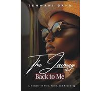A Journey Back To Me: A Memoir of Fire, Faith, and Becoming