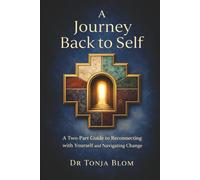 A Journey back to Self: A Two-Part Guide to Reconnecting with Yourself and Navigating Change