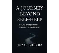 A Journey Beyond Self Help: The One Book For Inner Growth and Wholeness