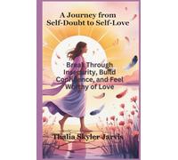A Journey from Self-Doubt to Self-Love: Break Through Insecurity, Build Confidence, and Feel Worthy of Love