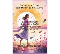 A Journey from Self-Doubt to Self-Love: Break Through Insecurity, Build Confidence, and Feel Worthy of Love