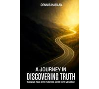 A Journey in Discovering Truth: Turning Pain Into Purpose, Mess Into Message