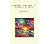 A Journey in Other Worlds: A Romance of the Future (Classic Books)