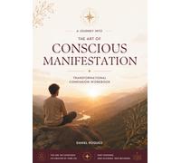 A Journey Into the Art of Conscious Manifestation: Transformational Companion Workbook