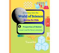 A Journey into the World of Science - Stories for kids - Properties of Matter.: Engaging and informative science stories for children. (A must-read for the future scientists.)
