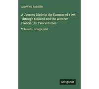 A Journey Made in the Summer of 1794; Through Holland and the Western Frontier, In Two Volumes: Volume 2 - in large print