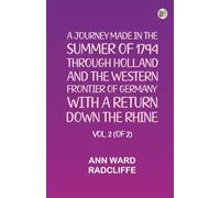 A Journey Made in the Summer of 1794 through Holland and the Western Frontier of Germany with a Return Down the Rhine Vol. 2 (of 2)