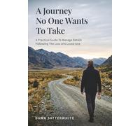 A Journey No One Wants To Take: A Practical Guide to Manage Details Following the Loss of a Loved One