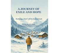 A Journey of Exile and Hope: Building a New Life in Switzerland: Off the Beaten Path: Switzerland's Hidden Corners