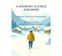 A Journey of Exile and Hope: Building a New Life in Switzerland: Off the Beaten Path: Switzerland's Hidden Corners