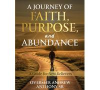 A Journey of Faith, Purpose, and Abundance: A Guide for New Believers