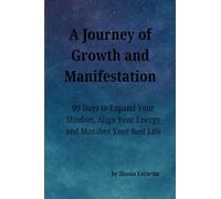 A Journey of Growth & Manifestation: 90-Days to Expand Your Mindset, Align Your Energy and Manifest Your Best Life