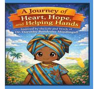 A Journey of Heart, Hope, and Helping Hands: Inspired by the Life and Work of Dr. Dorothy Bendross-Mindingall