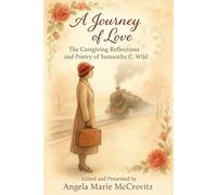 A Journey of Love: The Caregiving Reflections and Poetry of Samantha C. Wild