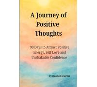 A Journey of Positive Thoughts: 90 Days to Attract Positive Energy, Self Love and Unshakable Confidence