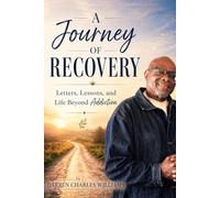 A Journey of Recovery: Letters, Lessons, and Life Beyond Addiction - A 41-Year Memoir of Redemption, Sobriety, and Service from Behind Bars