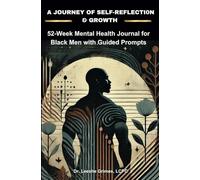 A Journey of Self-Reflection and Growth 52-Week Mental Health Journal for Black Men with Guided Prompts