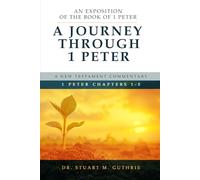 A Journey Through 1 Peter: An Exposition of the Book of 1 Peter Chapters 1-5