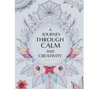 A Journey Through Calm and Creativity: Adult Colouring Book for Relaxation Mindfulness and Stress Relief with Beautiful Mandalas and Abstract Designs