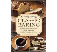 A Journey Through Classic Baking: 239 Unforgettable Recipes, Sweet Creations, and Coffeehouse Favorites