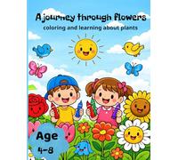 A journey through flowers coloring and learning about plants: Big and Simple Floral Designs with Roses, Sunflowers, and Garden Blossoms: A Fun & Relaxing Springtime Activity Book for Boys and Girls