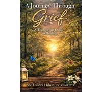 A Journey Through Grief: A Therapeutic Guide to Healing