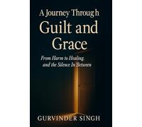 A Journey Through Guilt and Grace: From Harm to Healing, and the Silence in Between