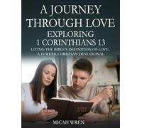 A Journey Through Love: Exploring 1 Corinthians 13: Living the Bible’s Definition of Love-A 16-Week Christian Devotional