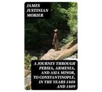 A Journey Through Persia Armenia And Asia Minor To Constantinople In T