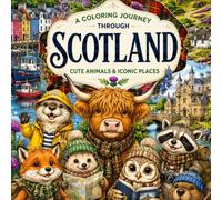 A Journey through Scotland: An Adult Coloring Book Featuring Cute Animal Travelers, Scenic Highlands, Castles, Beaches, Lochs, Caravan Holidays, ... Landscapes (Escape & Unwind Coloring Books)