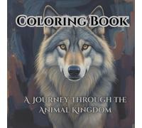 A Journey Through The Animal Kingdom: Adult Coloring Book for Mind Clarity: Relax and Unwind with Nature’s Most Majestic Creatures