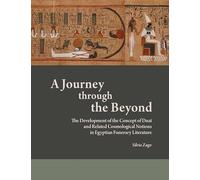 A Journey through the Beyond: The Development of the Concept of Duat and Related Cosmological Notions in Egyptian Funerary Literature: 7 (Material and Visual Culture of Ancient Egypt)