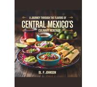 A Journey Through the Flavors of Central Mexico's Culinary Heritage - DL. P. Johnson