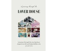 A Journey through The Lover House: A Journey through the eras that have shaped your life and helped define who you are now