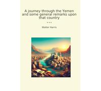 A journey through the Yemen and some general remarks upon that country (Classic Books)