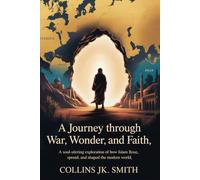A Journey Through War, Wonder, and Faith: A Soul-Stirring Exploration of How Islam Rose, Spread, and Shaped the Modern World