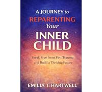 A Journey to Reparenting Your Inner Child: Break Free from Past Trauma and Build a Thriving Future
