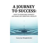 A Journey To Success:: How to Overcome Yourself And Make Any Ambition A Reality