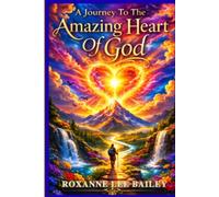 A Journey To The Amazing Heart Of God