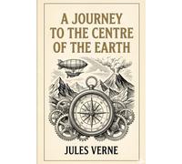 A Journey to the Centre of the Earth: Classic Sci-Fi Adventure (Illustrated Edition with Manuscript Ornaments)