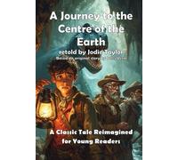 A Journey to the Centre of the Earth (Classics for Kids): A Classic Tale Reimagined for Young Readers