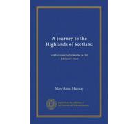 A journey to the Highlands of Scotland: with occasional remarks on Dr. Johnson's tour