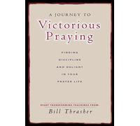 A Journey to Victorious Praying: Finding Discipline and Delight in Your Prayer Life