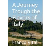 A Journey Trough the Flavors of Italy: Italy on the Table - 20 Regions, 20 Flavors A Culinary Journey through Traditional Italian Recipes