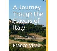 A Journey Trough the Flavors of Italy: Italy on the Table - 20 Regions, 20 Flavors A Culinary Journey through Traditional Italian Recipes