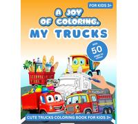 A Joy of Coloring: My Trucks!: Simple and Fun Trucks Coloring Book for Kids | 50 Cute Truck Coloring Pages for Toddlers and Preschoolers Ages 3+ | Fire, Dump, Garbage, Ice Cream and Food Truck More.