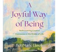 A Joyful Way of Being: Rediscovering Creative Expression in the Middle of Life