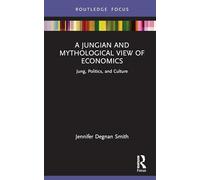 A Jungian and Mythological View of Economics: Jung, Politics and Culture (Focus on Jung, Politics and Culture)