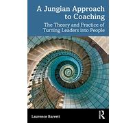 A Jungian Approach to Coaching: The Theory and Practice of Turning Leaders into People
