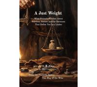 A Just Weight: What Proverbs Teaches About Fairness, Justice, and the Decisions That Define You as a Leader (The Way of the Wise)